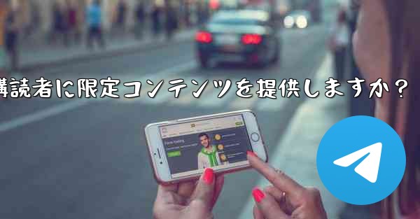 Telegram はどのようにして有料購読者に限定コンテンツを提供しますか？ - テレグラムユーザーガイドチュートリアル