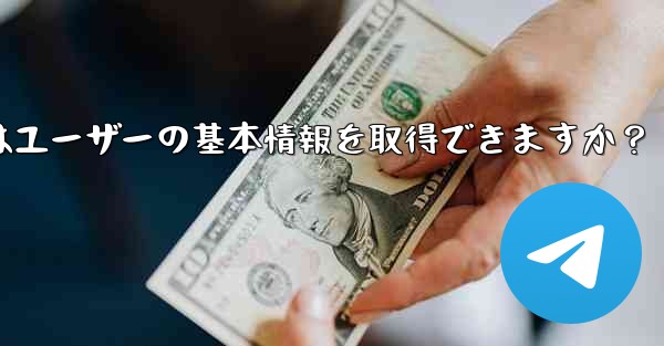 Telegram ボットはユーザーの基本情報を取得できますか？ - テレグラムユーザーガイドチュートリアル