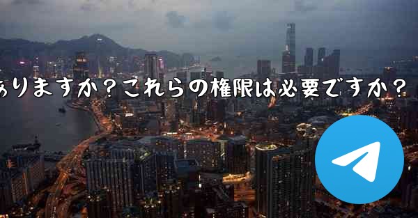 Telegram のインストール中にどのような権限を付与する必要がありますか？これらの権限は必要ですか？ - テレグラムユーザーガイドチュートリアル