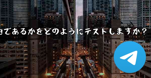 Telegram は現在の接続が直接接続であるかプロキシ経由であるかをどのようにテストしますか？ - テレグラムユーザーガイドチュートリアル