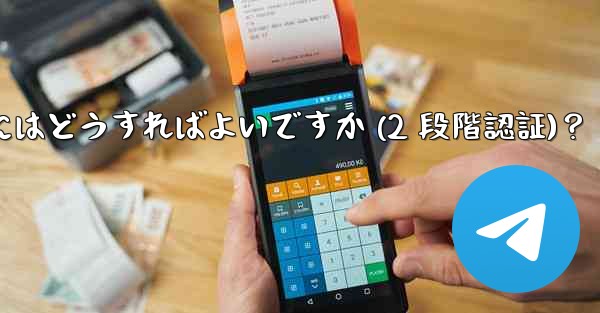 Telegram アカウントのパスワードを設定するにはどうすればよいですか (2 段階認証)？ - テレグラムユーザーガイドチュートリアル