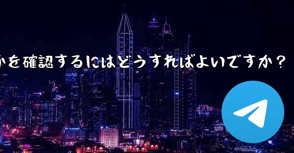 Telegram グループまたはチャネルが公式であるか、信頼できるかどうかを確認するにはどうすればよいですか？ - テレグラムユーザーガイドチュートリアル