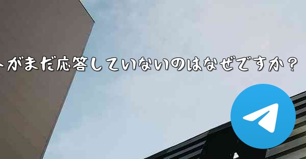 Telegram の公式サポートがまだ応答していないのはなぜですか？ - テレグラムユーザーガイドチュートリアル