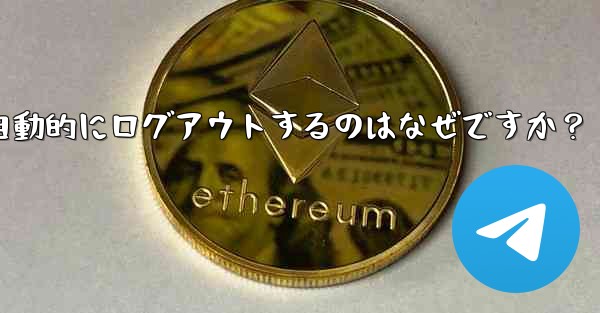 Telegram アカウントが自動的にログアウトするのはなぜですか？ - テレグラムユーザーガイドチュートリアル