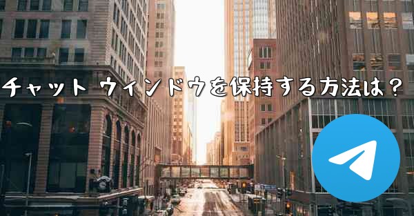 Telegram のチャット履歴全体をクリアし、チャット ウィンドウを保持する方法は？ - テレグラムユーザーガイドチュートリアル