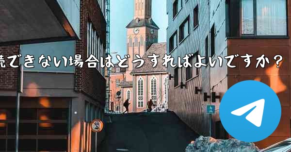 プロキシを設定した後に Telegram に接続できない場合はどうすればよいですか？ - テレグラムユーザーガイドチュートリアル