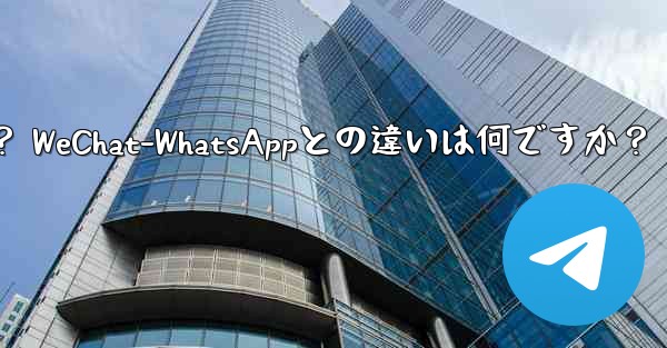 電報とは何ですか？ WeChat-WhatsAppとの違いは何ですか？ - テレグラムユーザーガイドチュートリアル