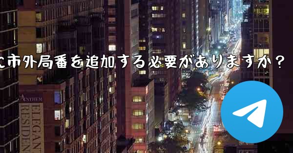 Telegram に携帯電話番号を入力するときに市外局番を追加する必要がありますか？ - テレグラムユーザーガイドチュートリアル