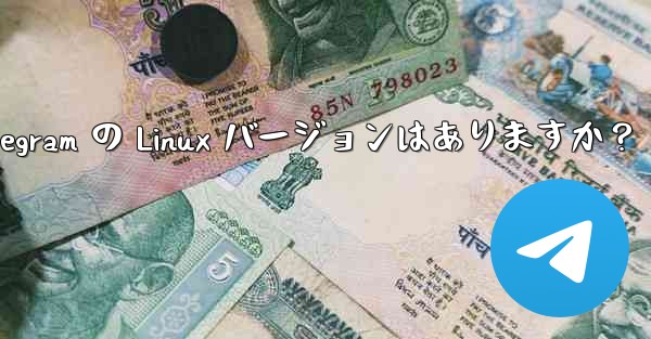 Telegram の Linux バージョンはありますか？ - テレグラムユーザーガイドチュートリアル