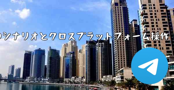 Telegram-パート 11- 特定のシナリオとクロスプラットフォーム操作 - テレグラムユーザーガイドチュートリアル