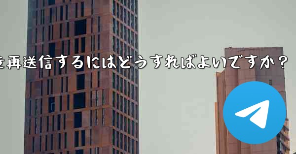 失敗した Telegram メッセージを再送信するにはどうすればよいですか？ - テレグラムユーザーガイドチュートリアル