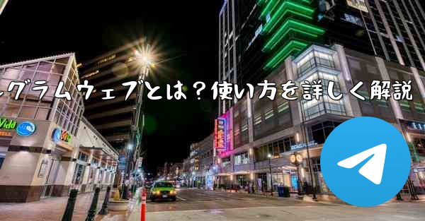 テレグラムウェブとは？使い方を詳しく解説 - テレグラムユーザーガイドチュートリアル