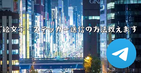 Telegramで絵文字・ステッカー送信の方法教えます - テレグラムユーザーガイドチュートリアル