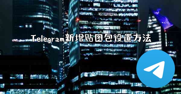 Telegram新增贴图包设置方法 - テレグラムユーザーガイドチュートリアル
