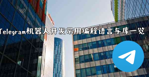 Telegram机器人开发常用编程语言与库一览 - テレグラムユーザーガイドチュートリアル