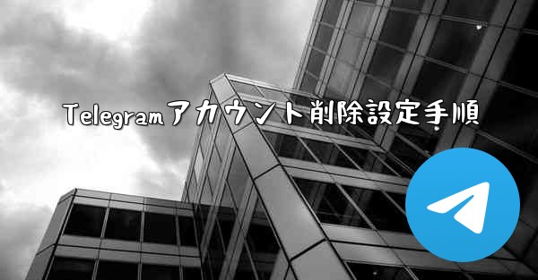 Telegramアカウント削除設定手順 - テレグラムユーザーガイドチュートリアル