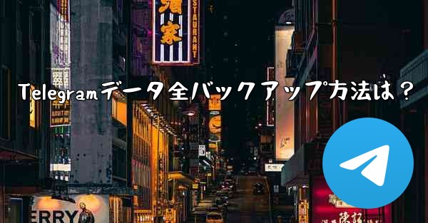 Telegramデータ全バックアップ方法は？ - テレグラムユーザーガイドチュートリアル