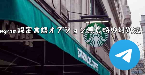Telegram設定言語オプション無し時の対処法 - テレグラムユーザーガイドチュートリアル