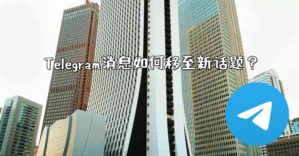 Telegram消息如何移至新话题？ - テレグラムユーザーガイドチュートリアル