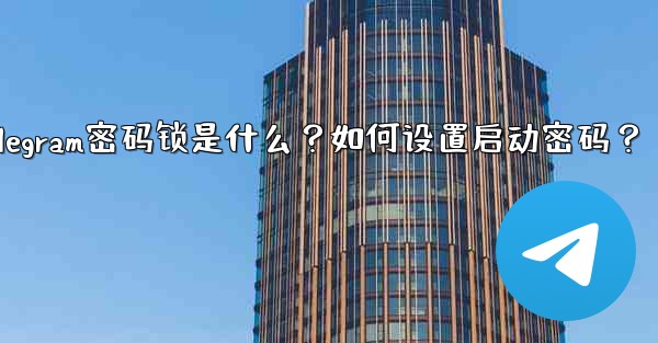 Telegram密码锁是什么？如何设置启动密码？ - テレグラムユーザーガイドチュートリアル