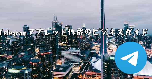 Telegramアプレット作成のビジネスガイド - テレグラムユーザーガイドチュートリアル