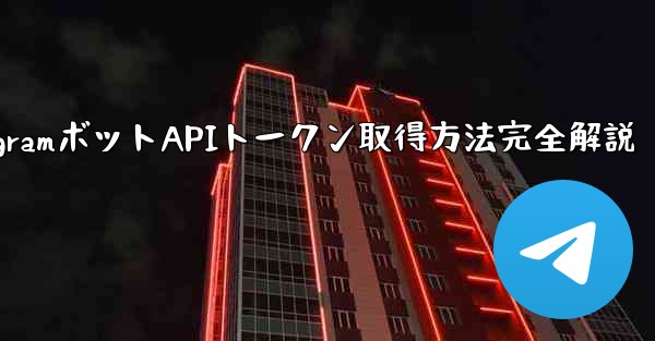 TelegramボットAPIトークン取得方法完全解説 - テレグラムユーザーガイドチュートリアル
