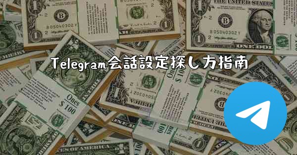 Telegram会話設定探し方指南 - テレグラムユーザーガイドチュートリアル