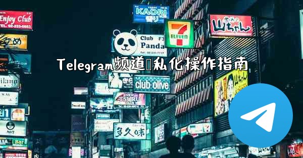 Telegram频道隐私化操作指南 - テレグラムユーザーガイドチュートリアル