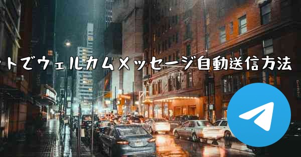 Telegramボットでウェルカムメッセージ自動送信方法 - テレグラムユーザーガイドチュートリアル