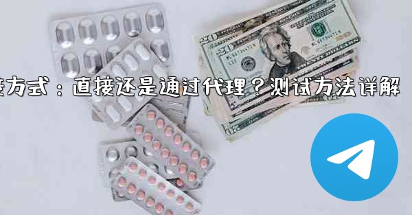 Telegram连接方式：直接还是通过代理？测试方法详解 - テレグラムユーザーガイドチュートリアル