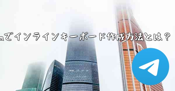 Telegramでインラインキーボード作成方法とは？ - テレグラムユーザーガイドチュートリアル