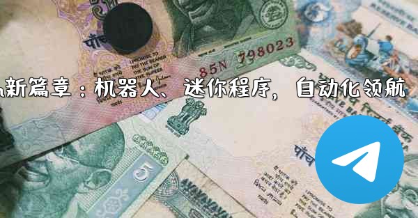 Telegram新篇章：机器人、迷你程序，自动化领航 - テレグラムユーザーガイドチュートリアル