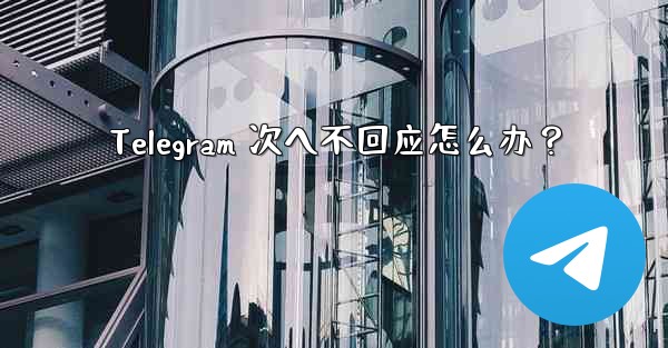 Telegram 次へ不回应怎么办？ - テレグラムユーザーガイドチュートリアル