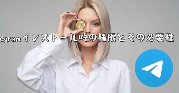Telegramインストール時の権限とその必要性 - テレグラムユーザーガイドチュートリアル