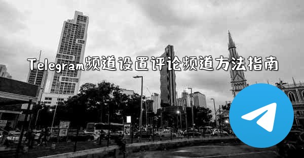 Telegram频道设置评论频道方法指南 - テレグラムユーザーガイドチュートリアル