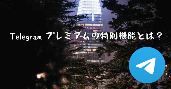 Telegram プレミアムの特別機能とは？ - テレグラムユーザーガイドチュートリアル