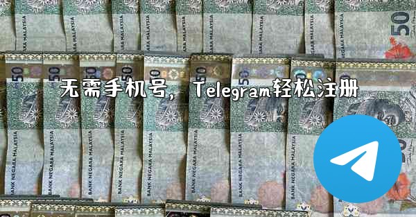 无需手机号，Telegram轻松注册 - テレグラムユーザーガイドチュートリアル