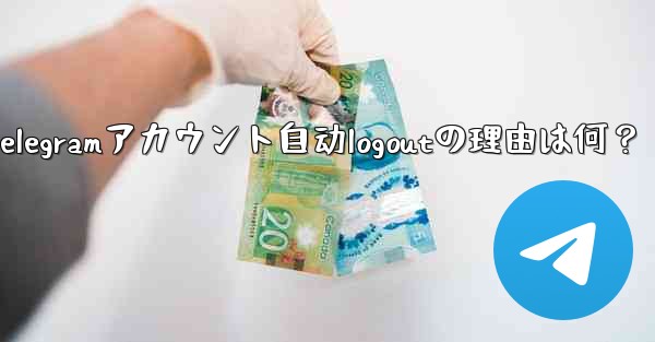 Telegramアカウント自动logoutの理由は何？ - テレグラムユーザーガイドチュートリアル