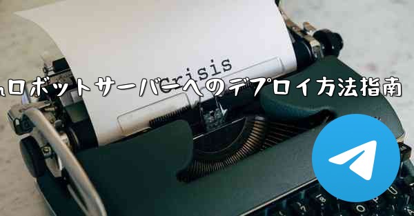 自作Telegramロボットサーバーへのデプロイ方法指南 - テレグラムユーザーガイドチュートリアル