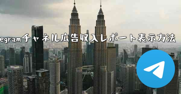 Telegramチャネル広告収入レポート表示方法 - テレグラムユーザーガイドチュートリアル