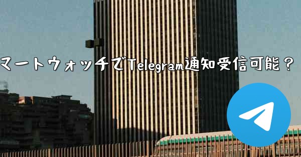 スマートウォッチでTelegram通知受信可能？ - テレグラムユーザーガイドチュートリアル