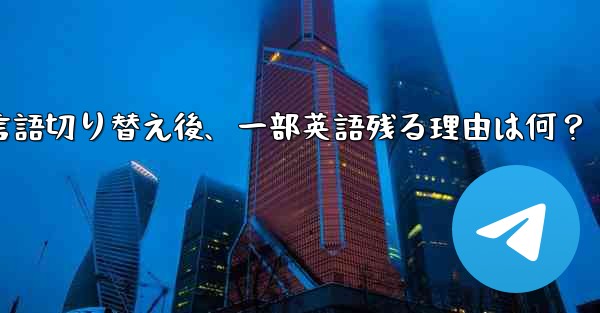 Telegram言語切り替え後、一部英語残る理由は何？ - テレグラムユーザーガイドチュートリアル