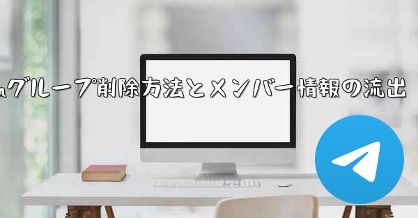 Telegramグループを削除するにはどうすればよいですか？削除後はメンバー全員が見ることができますか？-Telegramグループ削除方法とメンバー情報の流出 - テレグラムユーザーガイドチュートリアル