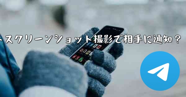 Telegram の秘密チャットのスクリーンショットを撮った場合、相手には通知が届きますか？_Telegram秘密チャットスクリーンショット撮影で相手に通知？ - テレグラムユーザーガイドチュートリアル