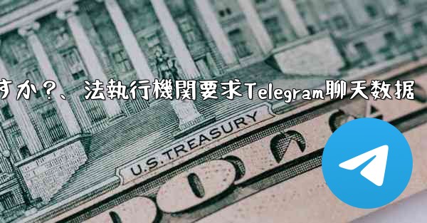 法執行機関は Telegram から私のチャット データを要求できますか？、法執行機関要求Telegram聊天数据 - テレグラムユーザーガイドチュートリアル