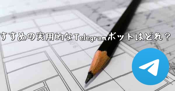 どのような実用的な Telegram ボットをお勧めしますか？;おすすめの実用的なTelegramボットはどれ？ - テレグラムユーザーガイドチュートリアル