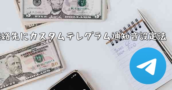 特定の連絡先またはグループにカスタム Telegram 通知音を設定するにはどうすればよいですか？、特定連絡先にカスタムテレグラム通知音設定法 - テレグラムユーザーガイドチュートリアル