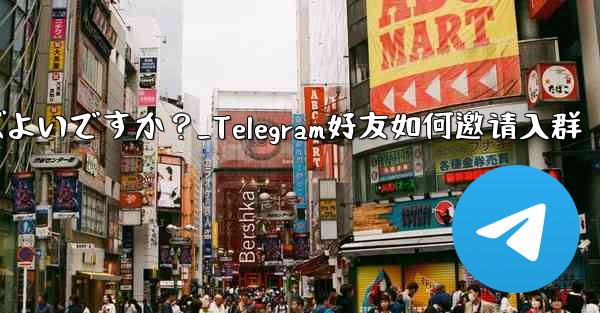 Telegram の友達をグループに招待するにはどうすればよいですか？_Telegram好友如何邀请入群 - テレグラムユーザーガイドチュートリアル