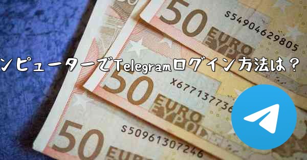 コンピューターで Telegram にログインするにはどうすればよいですか？,コンピューターでTelegramログイン方法は？ - テレグラムユーザーガイドチュートリアル