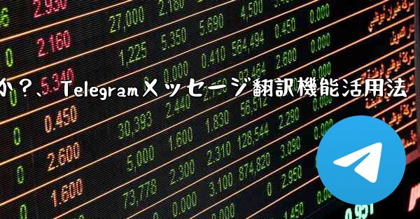 Telegram の「メッセージ翻訳」機能を有効にして使用するにはどうすればよいですか？、Telegramメッセージ翻訳機能活用法 - テレグラムユーザーガイドチュートリアル